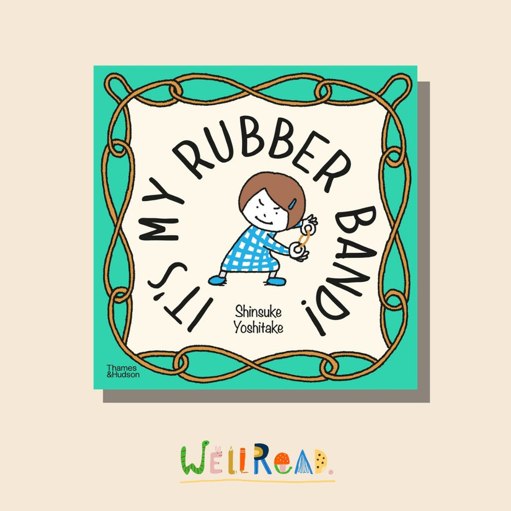 WellRead Kids June Selection: It’s My Rubber Band! by Shinsuke Yoshitake