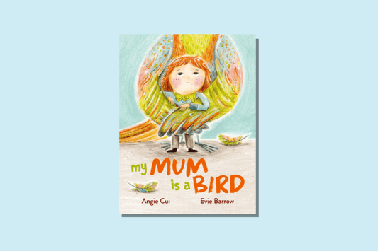 WellRead's May Kids Selection: My Mum is a Bird by Angie Cui and Evie Barrow - WellRead
