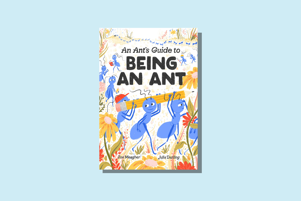 An Ant's Guide to Being an Ant by Zoe Meagher and Julia Darling - WellRead