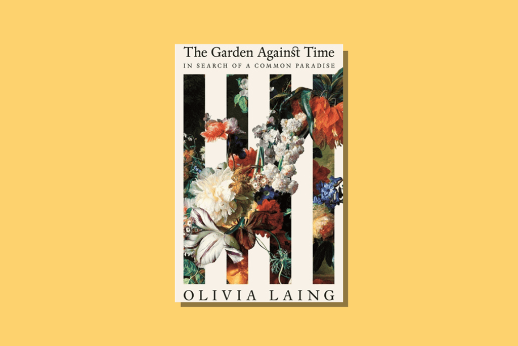 The Garden Against Time by Olivia Laing - WellRead